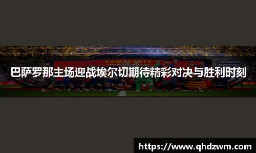 巴萨罗那主场迎战埃尔切期待精彩对决与胜利时刻