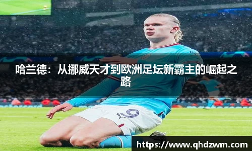 哈兰德：从挪威天才到欧洲足坛新霸主的崛起之路