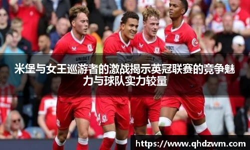 米堡与女王巡游者的激战揭示英冠联赛的竞争魅力与球队实力较量